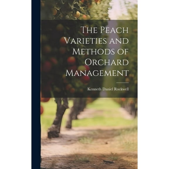 The Peach Varieties and Methods of Orchard Management (Hardcover)
