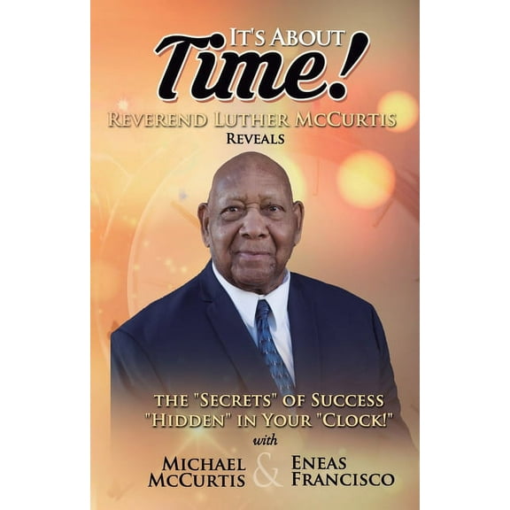 It's about time: Revealing the "secrets" of success "hidden" in your "clock" (Paperback)
