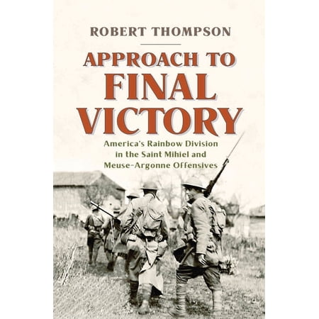 Approach to Final Victory: America s Rainbow Division in the Saint Mihiel and Meuse-Argonne Offensives (Hardcover)