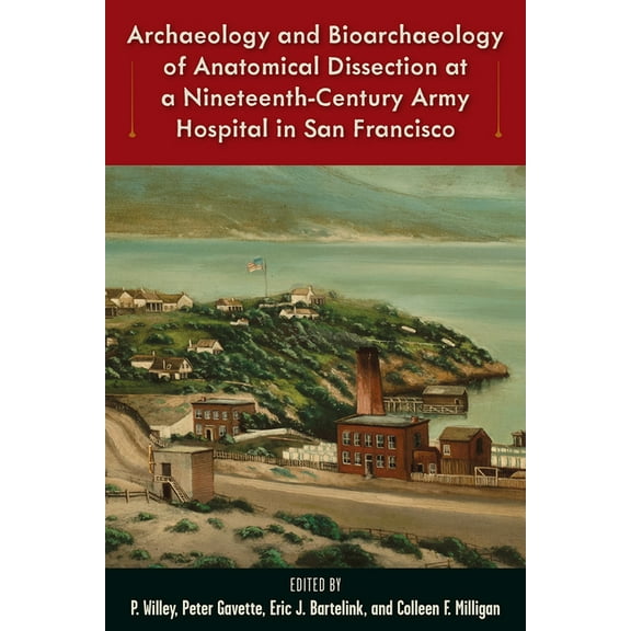 Bioarchaeological Interpretations of the Archaeology and Bioarchaeology of Anatomical Dissection at a Nineteenth-Century Army Hospital in San Francisco, (Hardcover)