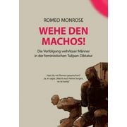 Wehe Den Machos! : Die Verfolgung wehrloser Mnner in der feministischen Tulipan-Diktatur (Paperback)