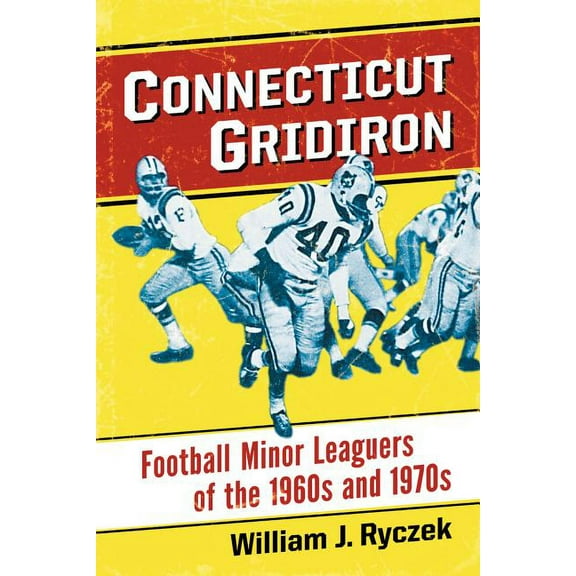 Connecticut Gridiron: Football Minor Leaguers of the 1960s and 1970s, (Paperback)
