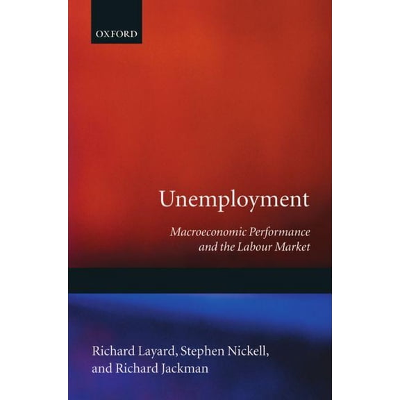 Unemployment: Macroeconomic Performance and the Labour Market, (Paperback)