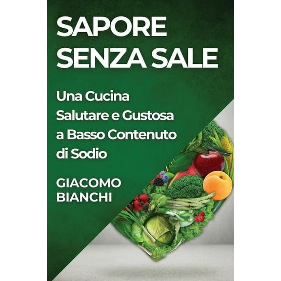Sapore Senza Sale: Una Cucina Salutare e Gustosa a Basso Contenuto di Sodio, (Paperback)