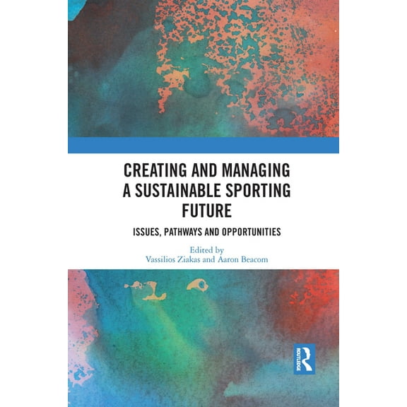 Creating and Managing a Sustainable Sporting Future: Issues, Pathways and Opportunities, (Paperback)