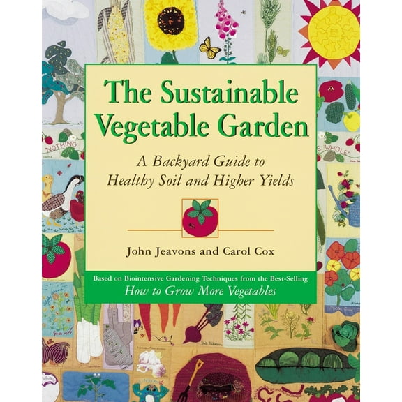 The Sustainable Vegetable Garden: A Backyard Guide to Healthy Soil and Higher Yields, (Paperback)
