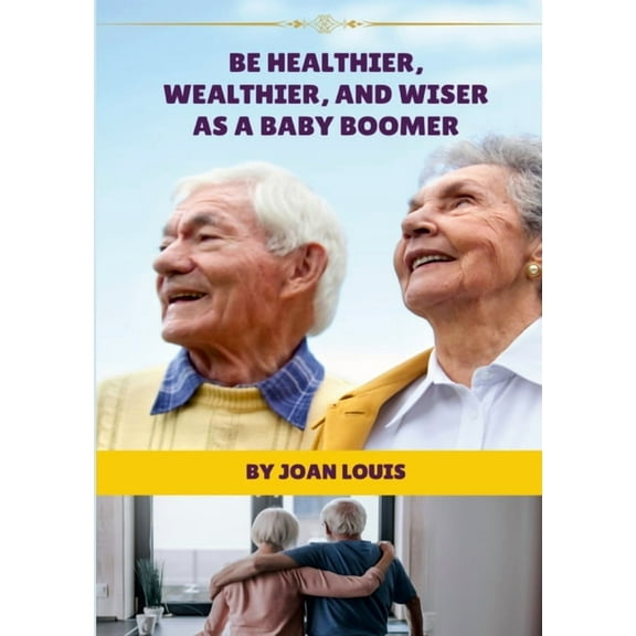 Be Healthier, Wealthier, And Wiser As A Baby Boomer, (Paperback)