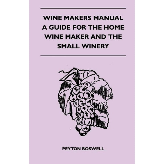 Wine Makers Manual - A Guide for the Home Wine Maker and The Small Winery (Paperback)