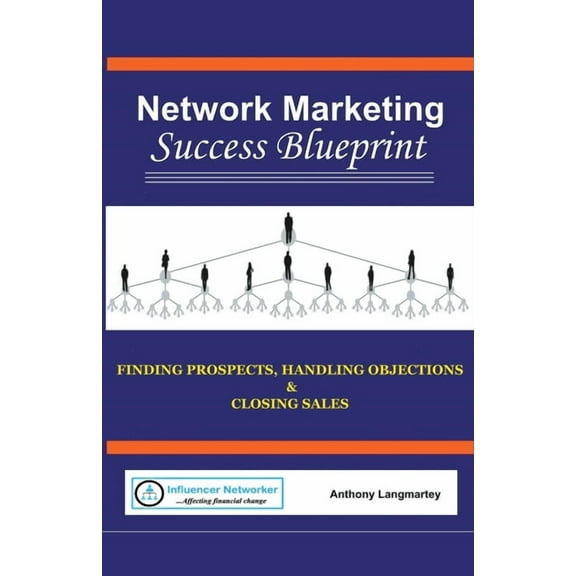 Network Marketing Success Blueprint: Finding Prospects, Handling Objections & Closing Sales, (Paperback)