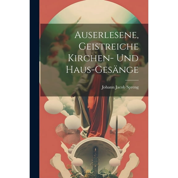 Auserlesene, geistreiche Kirchen- und Haus-Gesänge (Paperback)
