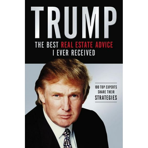 Trump: Los Mejores Consejos de Bienes RaÃÂces Que He Recibido: 100 Expertos Comparten Sus Estrategias, (Paperback)