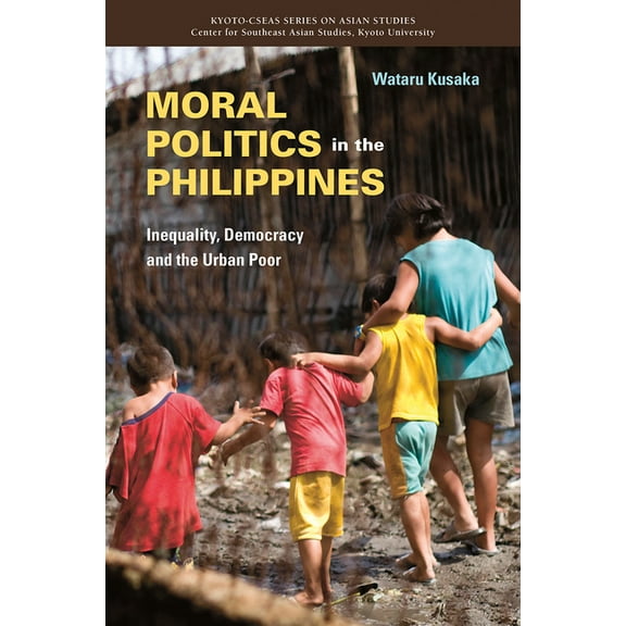 Moral Politics in the Philippines : Inequality, Democracy and the Urban Poor (Hardcover)