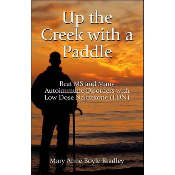 Pre-Owned Up the Creek With a Paddle: Beat Ms And Many Autoimmune Disorders With Low Dose Naltrexone (Ldn) (Paperback) 1413765998 9781413765991