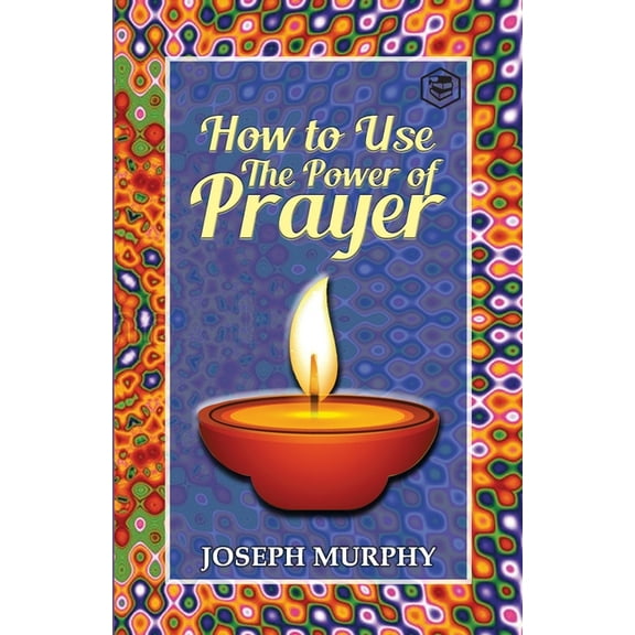 How To Use The Power Of Prayer: A motivational guide to transform your life, (Paperback)