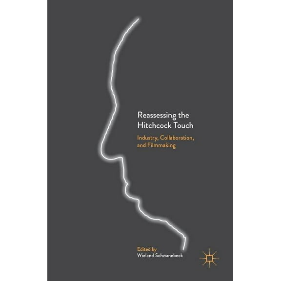 Reassessing the Hitchcock Touch: Industry, Collaboration, and Filmmaking, (Hardcover)