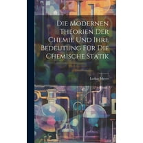 Die Modernen Theorien Der Chemie Und Ihre Bedeutung Für Die Chemische Statik (Hardcover)