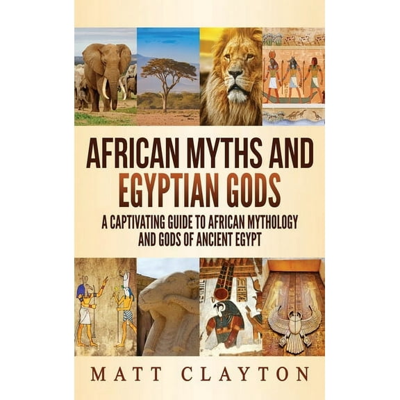 African Myths and Egyptian Gods: A Captivating Guide to African Mythology and Gods of Ancient Egypt, (Hardcover)