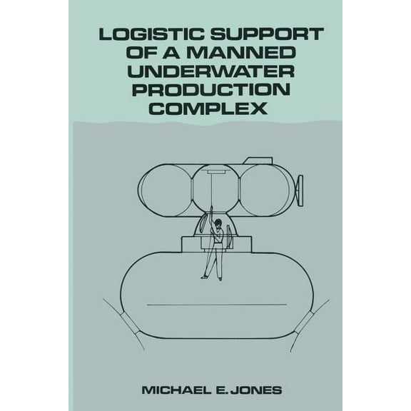 Logistic Support of a Manned Underwater Production Complex, (Paperback)