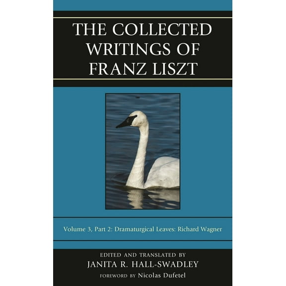 Collected Writings of Franz Liszt The Collected Writings of Franz Liszt: Dramaturgical Leaves: Richard Wagner, Book 4, (Hardcover)