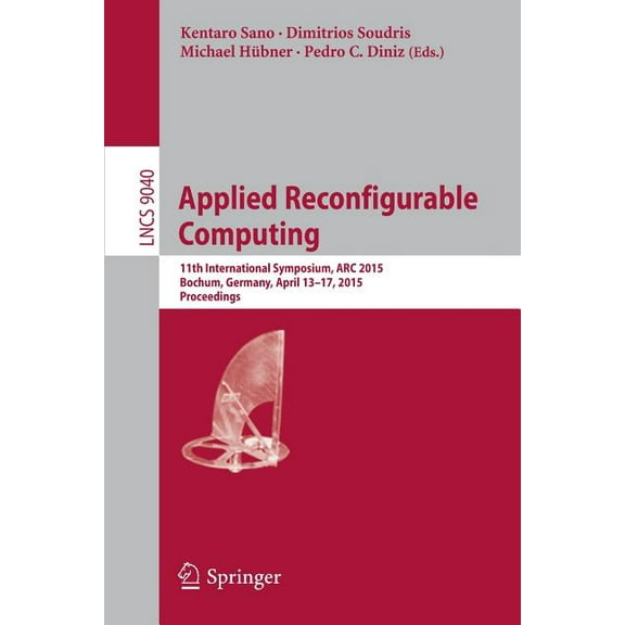 Applied Reconfigurable Computing: 11th International Symposium, ARC 2015, Bochum, Germany, April 13-17, 2015, Proceeding, (Paperback)
