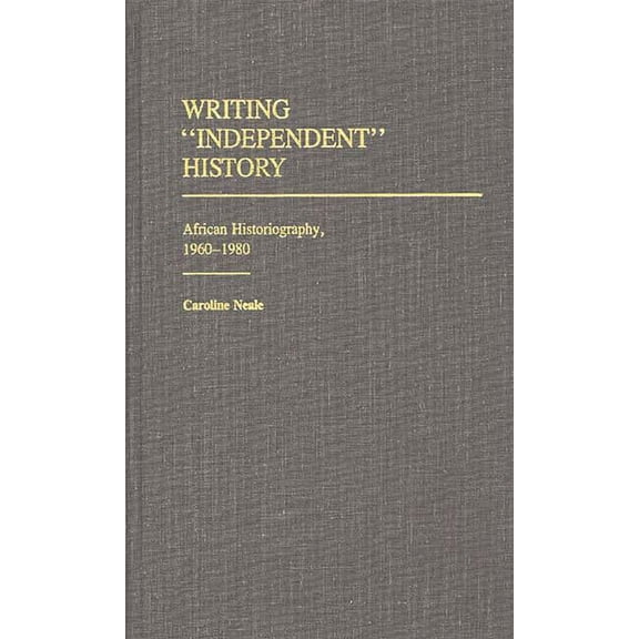 Contributions in Afro-American and Afric Writing Independent History: African Historiography, 1960-1980, (Hardcover)