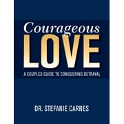 Courageous Love: A Couples Guide to Conquering Betrayal Paperback 194046708X 9781940467085 Stefanie Carnes