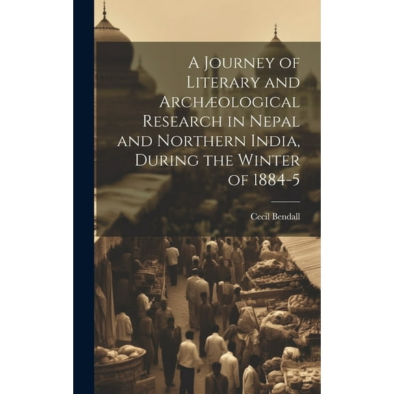A Journey of Literary and Archæological Research in Nepal and Northern India, During the Winter of 1884-5 (Hardcover)