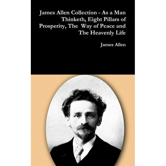 James Allen Collection - As a Man Thinketh, Eight Pillars of Prosperity, The Way of Peace and The Heavenly Life, (Hardcover)
