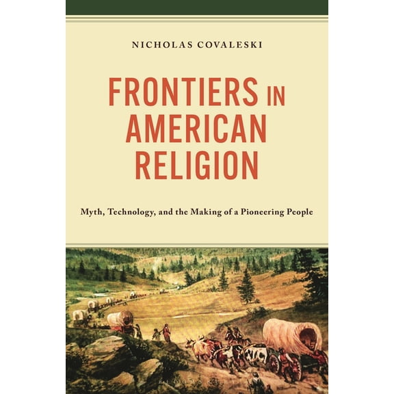 Frontiers in American Religion: Myth, Technology, and the Making of a Pioneering People, (Hardcover)