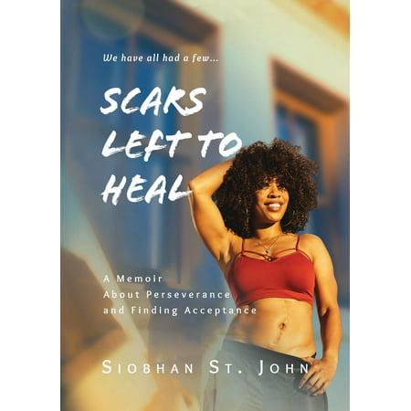Scars Left To Heal: A Memoir About Perseverance and Finding Acceptance