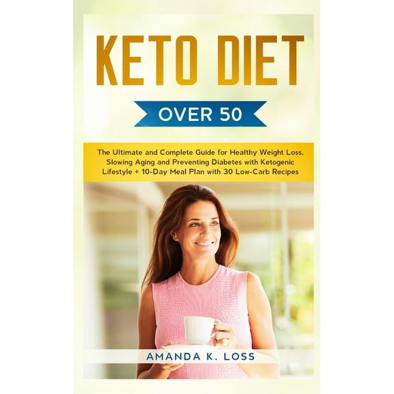 KETO DIET Over 50: The Ultimate and Complete Guide for Healthy Weight Loss, Slowing Aging and Preventing Diabetes with K, (Hardcover)