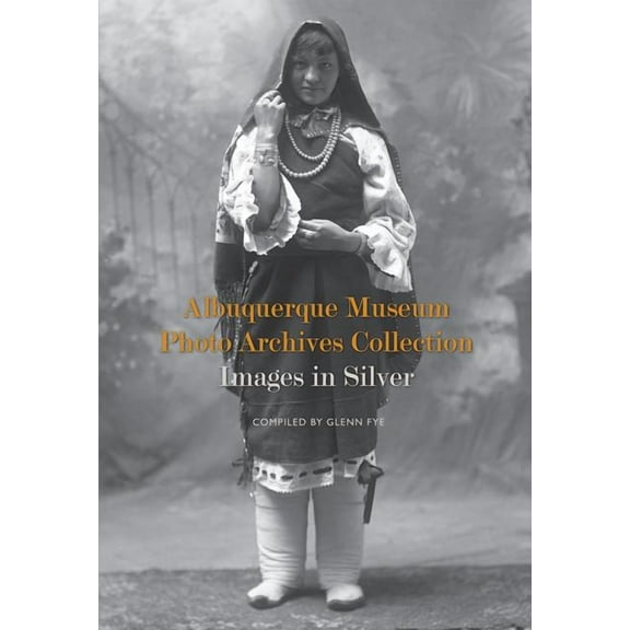 Albuquerque Museum Photo Archives Collection : Images in Silver (Paperback)