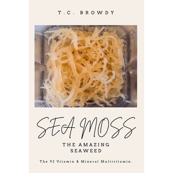 Sea Moss The Amazing Seaweed: The 92 Vitamin and Mineral Multivitamin