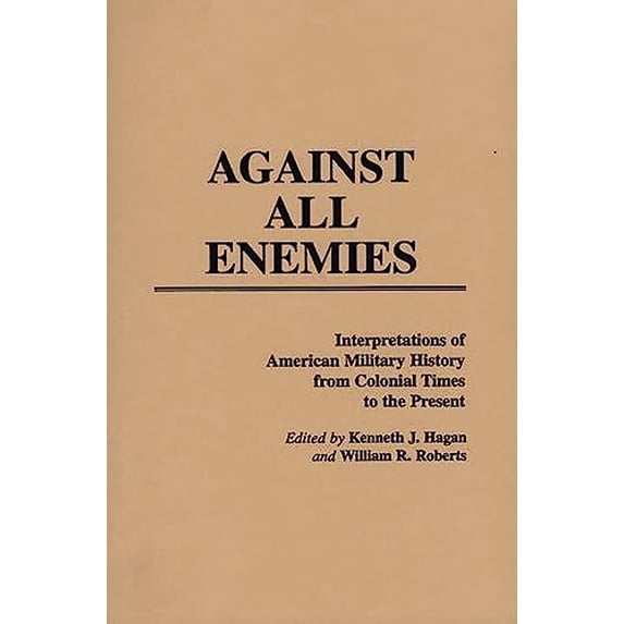 Pre-Owned Against All Enemies: Interpretations of American Military History from Colonial Times to the Present (Paperback) 0313252807 9780313252808