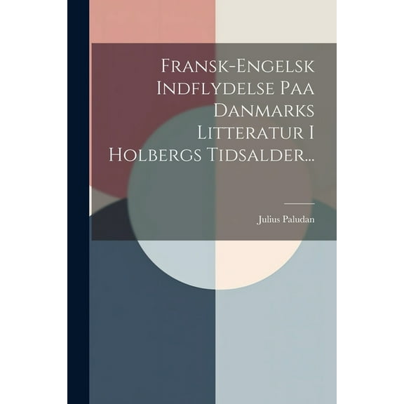 Fransk-engelsk Indflydelse Paa Danmarks Litteratur I Holbergs Tidsalder... (Paperback)