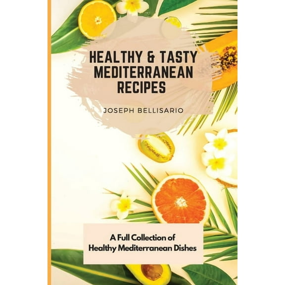 Healthy & Tasty Mediterranean Recipes: A Full Collection of Healthy Mediterranean Dishes, (Paperback)