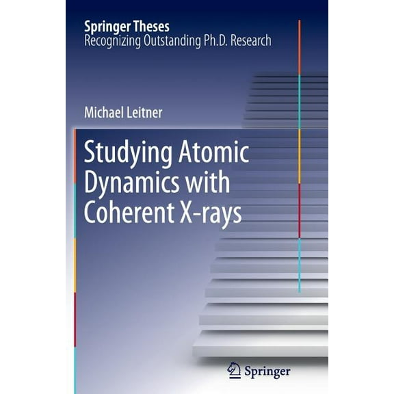 Springer Theses Studying Atomic Dynamics with Coherent X-Rays, (Paperback)