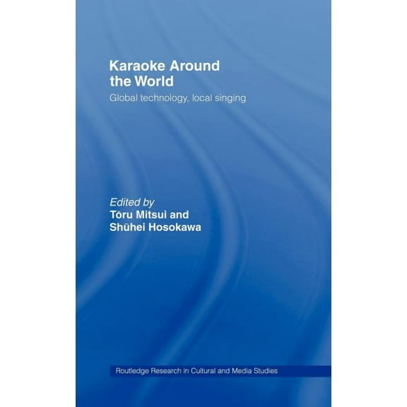 Routledge Research in Cultural and Media Karaoke Around the World: Global Technology, Local Singing, (Hardcover)
