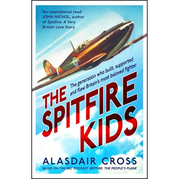 The Spitfire Kids: The Generation Who Built, Supported and Flew Britain's Most Beloved Fighter, (Hardcover)