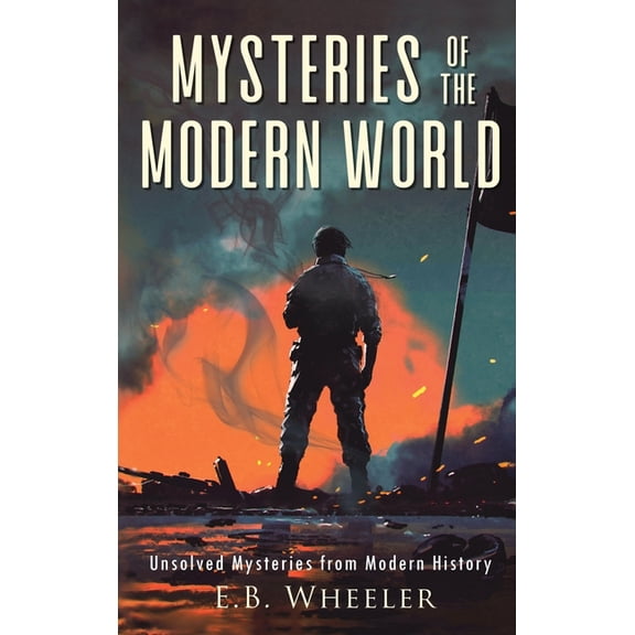 Mysteries in History for Boys and Girls Mysteries of the Modern World: Unsolved Mysteries from Modern History, (Hardcover)
