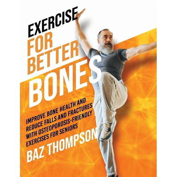 Exercise for Better Bones: Improve Bone Health and Reduce Falls and Fractures With Osteoporosis-Friendly Exercises for S, (Paperback)