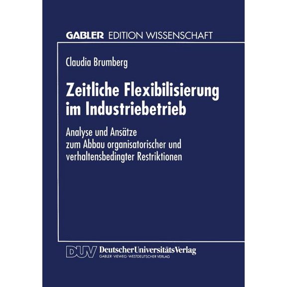 Zeitliche Flexibilisierung Im Industriebetrieb: Analyse Und Ansätze Zum Abbau Organisatorischer Und Verhaltensbedingter , (Paperback)