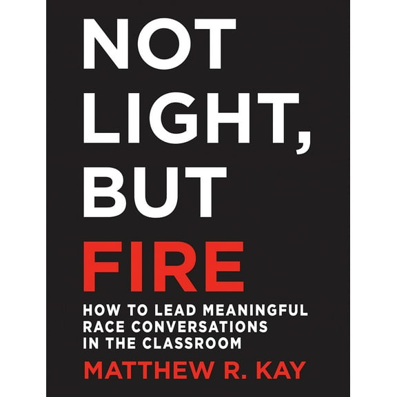 Pre-Owned Not Light, But Fire: How to Lead Meaningful Race Conversations in the Classroom (Paperback) 1625310986 9781625310989