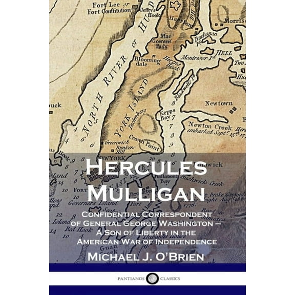 Hercules Mulligan: Confidential Correspondent of General George Washington - A Son of Liberty in the American War of Independence (Paperback)