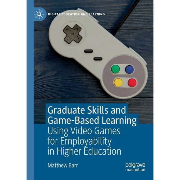 Digital Education and Learning Graduate Skills and Game-Based Learning: Using Video Games for Employability in Higher Education, (Paperback)