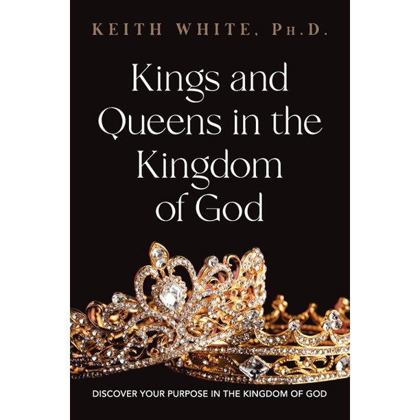 Kings and Queens in the Kingdom of God Discover Your Purpose in the