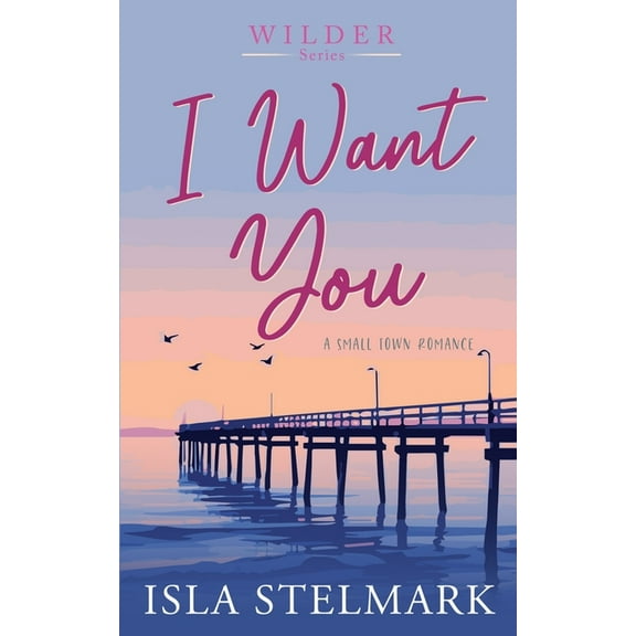 Wilder I Want You: A Small Town Romance, Book 3, (Paperback)