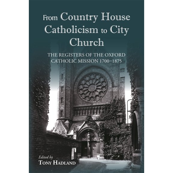 Oxfordshire Record Society: From Country House Catholicism to City Church: The Registers of the Oxford Catholic Mission 1700-1875 (Hardcover)