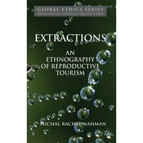 Global Ethics Extractions: An Ethnography of Reproductive Tourism, (Hardcover)
