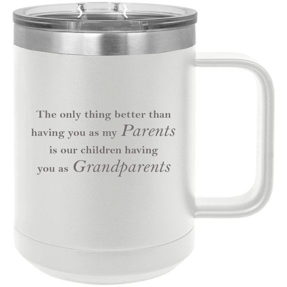 Only thing better than having you as my Parents is our children having you as a their Grandparents Stainless Steel Vacuum Insulated 15 Oz Engraved Travel Coffee Mug with Slider Lid, White